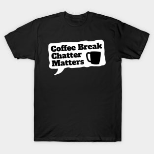 Coffee Break Chatter Matters Funny Office Gift T-Shirt